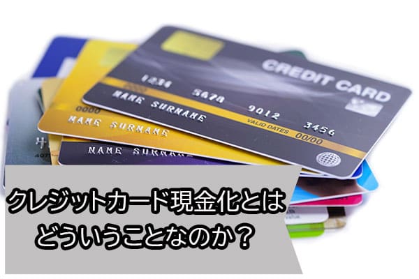 クレジットカード現金化とはどういうことなのか？